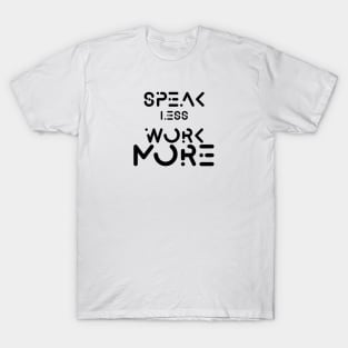 speak less work more T-Shirt